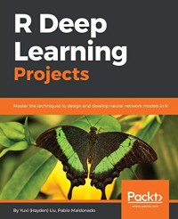 R Deep Learning Projects: Master the techniques to design and develop neural network models in R