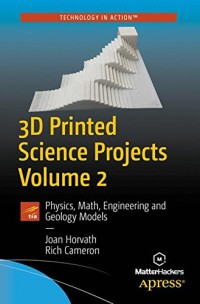 3D Printed Science Projects Volume 2: Physics, Math, Engineering and Geology Models