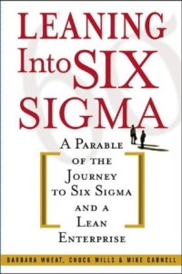 Leaning Into Six Sigma : A Parable of the Journey to Six Sigma and a Lean Enterprise