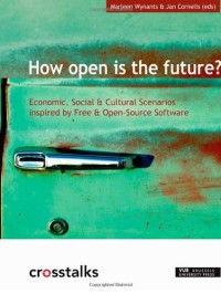 How Open Is the Future?: Economic, Social & Cultural Scenarios Inspired by Free & Open-Source Software (Crosstalks)