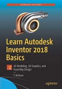 Learn Autodesk Inventor 2018 Basics: 3D Modeling, 2D Graphics, and Assembly Design