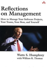 Reflections on Management: How to Manage Your Software Projects, Your Teams, Your Boss, and Yourself