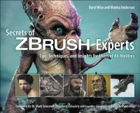 Secrets of Zbrush Experts: Tips, Techniques, and Insights for Users of All Abilities
