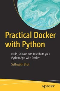 Practical Docker with Python: Build, Release and Distribute your Python App with Docker
