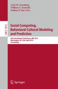 Social Computing, Behavioral-Cultural Modeling and Prediction: 6th International Conference, SBP 2013, Washington, DC, USA, April 2-5, 2013, Proceedings (Lecture Notes in Computer Science)