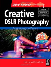 Creative DSLR Photography: The ultimate creative workflow guide (Digital Workflow)