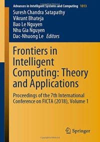 Frontiers in Intelligent Computing: Theory and Applications: Proceedings of the 7th International Conference on FICTA (2018), Volume 1 (Advances in Intelligent Systems and Computing)