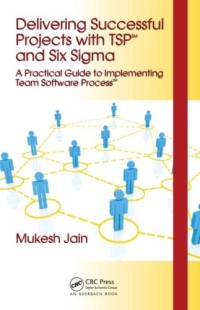 Delivering Successful Projects with TSP(SM) and Six Sigma: A Practical Guide to Implementing Team Software Process(SM)