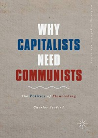 Why Capitalists Need Communists: The Politics of Flourishing (Wellbeing in Politics and Policy)