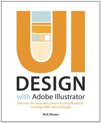 UI Design with Adobe Illustrator: Discover the ease and power of using Illustrator to design Web sites and apps