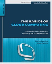 The Basics of Cloud Computing: Understanding the Fundamentals of Cloud Computing in Theory and Practice