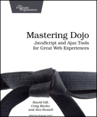Mastering Dojo: JavaScript and Ajax Tools for Great Web Experiences (Pragmatic Programmers)