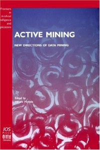 Active Mining - New Directions of Data Mining (Frontiers in Artificial Intelligence and Applications, Knowl)