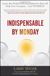 Indispensable By Monday: Learn the Profit-Producing Behaviors that will Help Your Company and Yourself