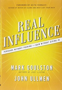 Real Influence: Persuade Without Pushing and Gain Without Giving In