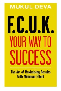 F.C.U.K Your Way to Success: The Art of Maximising Results With Minimum Effort