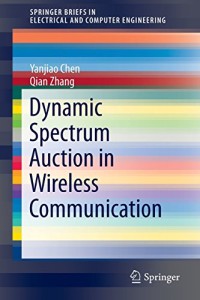 Dynamic Spectrum Auction in Wireless Communication (SpringerBriefs in Electrical and Computer Engineering)