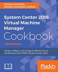 System Center 2016 Virtual Machine Manager Cookbook - Third Edition: Design, configure, and manage an efficient virtual infrastructure with VMM in System Center 2016