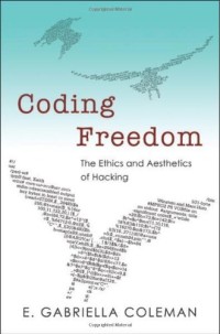 Coding Freedom: The Ethics and Aesthetics of Hacking