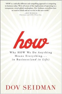 How: Why How We Do Anything Means Everything...in Business (and in Life)