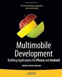 Multimobile Development: Building Applications for the IPhone and Android