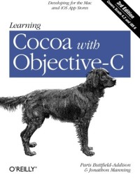 Learning Cocoa with Objective-C: Developing for the Mac and iOS App Stores