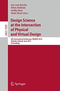 Design Science at the Intersection of Physical and Virtual Design: 8th International Conference, DESRIST 2013, Helsinki, Finland, June 11-12,2013, Proceedings (Lecture Notes in Computer Science)