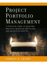 Project Portfolio Management: A Practical Guide to Selecting Projects, Managing Portfolios, and Maximizing Benefits