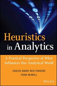 Heuristics in Analytics: A Practical Perspective of What Influences Our Analytical World (Wiley and SAS Business Series)