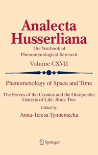 Phenomenology of Space and Time: The Forces of the Cosmos and the Ontopoietic Genesis of Life: Book Two (Analecta Husserliana)