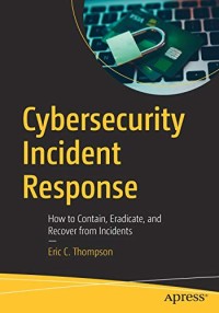 Cybersecurity Incident Response: How to Contain, Eradicate, and Recover from Incidents