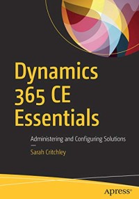 Dynamics 365 CE Essentials: Administering and Configuring Solutions