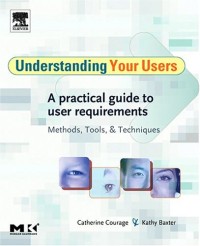 Understanding Your Users: A Practical Guide to User Requirements Methods, Tools, and Techniques