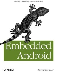 Embedded Android: Porting, Extending, and Customizing