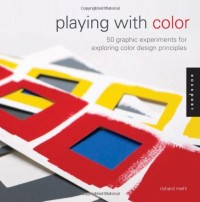 Playing with Color: 50 Graphic Experiments for Exploring Color Design Principles