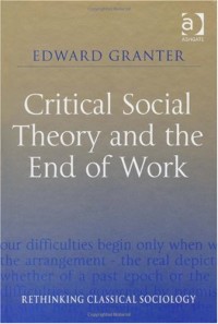 Critical Social Theory and the End of Work (Rethinking Classical Sociology)