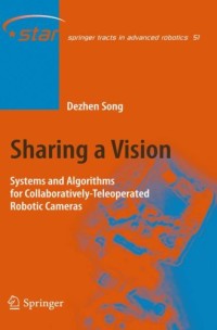 Sharing a Vision: Systems and Algorithms for Collaboratively-Teleoperated Robotic Cameras (Springer Tracts in Advanced Robotics)