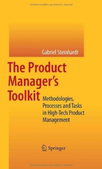 The Product Manager's Toolkit: Methodologies, Processes and Tasks in High-Tech Product Management