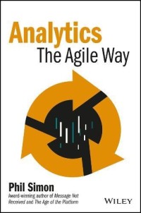 Analytics: The Agile Way (Wiley and SAS Business Series)