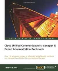 Cisco Unified Communications Manager 8: Expert Administration Cookbook