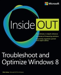 Troubleshoot and Optimize Windows 8 Inside Out: The ultimate, in-depth troubleshooting and optimizing reference