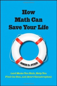 How Math Can Save Your Life: (And Make You Rich, Help You Find The One, and Avert Catastrophes)