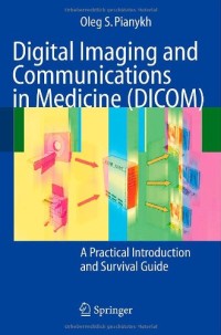 Digital Imaging and Communications in Medicine (DICOM): A Practical Introduction and Survival Guide