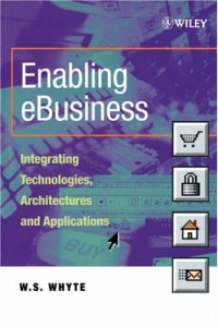 Enabling eBusiness - Integrating Technologies Architectures & Applications