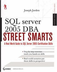 SQL Server 2005 DBA Street Smarts: A Real World Guide to SQL Server 2005 Certification Skills