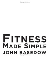 Fitness Made Simple: The Power to Change Your Body, The Power to Change Your Life