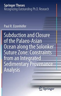 Subduction and Closure of the Palaeo-Asian Ocean along the Solonker Suture Zone: Constraints from an Integrated Sedimentary Provenance Analysis (Springer Theses)