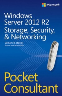 Windows Server 2012 R2 Pocket Consultant Volume 2: Storage, Security, & Networking