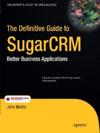 The Definitive Guide to SugarCRM: Better Business Applications