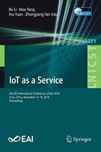 IoT as a Service: 4th EAI International Conference, IoTaaS 2018, Xi’an, China, November 17–18, 2018, Proceedings (Lecture Notes of the Institute for ... and Telecommunications Engineering)